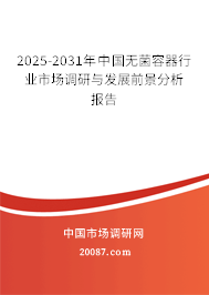 2025-2031年中国无菌容器行业市场调研与发展前景分析报告 2025-2031年中国无菌容器行业市场调研与发展前景分析报告