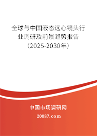 全球与中国液态远心镜头行业调研及前景趋势报告（2025-2030年）