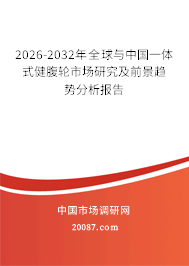 2026-2032年全球与中国一体式健腹轮市场研究及前景趋势分析报告