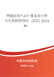 中国语音产品行业发展分析与前景趋势预测（2025-2031年）
