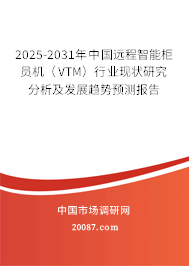 2025-2031年中国远程智能柜员机（VTM）行业现状研究分析及发展趋势预测报告