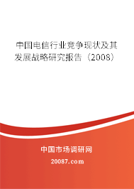中国电信行业竞争现状及其发展战略研究报告（2008）