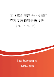 中国抗高血压药行业发展研究及发展趋势分析报告（2012-2016）