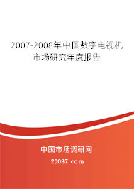 2007-2008年中国数字电视机市场研究年度报告
