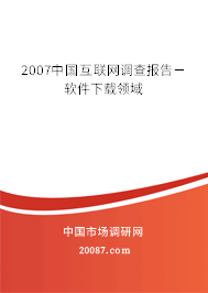 2007中国互联网调查报告－软件下载领域