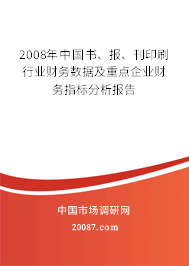 2008年中国书、报、刊印刷行业财务数据及重点企业财务指标分析报告 2008年中国书、报、刊印刷行业财务数据及重点企业财务指标分析报告