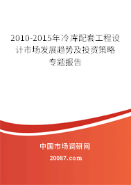 2010-2015年冷库配套工程设计市场发展趋势及投资策略专题报告