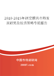 2010-2015年制定模具市场发展趋势及投资策略专题报告