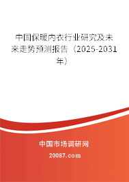中国保暖内衣行业研究及未来走势预测报告(2025-2031年) 中国保暖内衣行业研究及未来走势预测报告(2025-2031年)