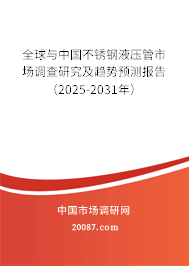 全球与中国不锈钢液压管市场调查研究及趋势预测报告(2025-2031年) 全球与中国不锈钢液压管市场调查研究及趋势预测报告(2025-2031年)
