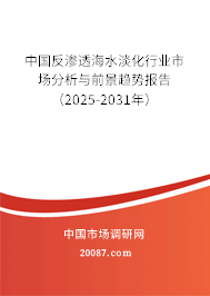 中国反渗透海水淡化行业市场分析与前景趋势报告（2025-2031年）