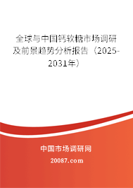 全球与中国钙软糖市场调研及前景趋势分析报告（2025-2031年）