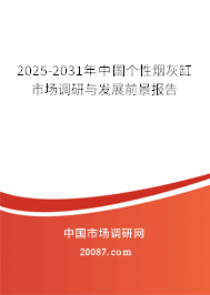 2025-2031年中国个性烟灰缸市场调研与发展前景报告