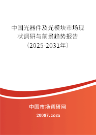 中国光器件及光模块市场现状调研与前景趋势报告（2025-2031年）