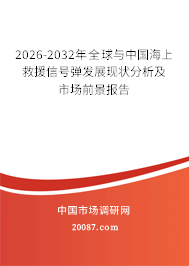 2026-2032年全球与中国海上救援信号弹发展现状分析及市场前景报告 2026-2032年全球与中国海上救援信号弹发展现状分析及市场前景报告