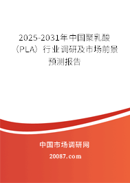 2025-2031年中国聚乳酸（PLA）行业调研及市场前景预测报告