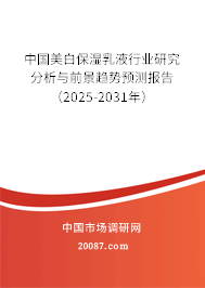 中国美白保湿乳液行业研究分析与前景趋势预测报告（2025-2031年）