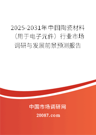 2025-2031年中国陶瓷材料（用于电子元件）行业市场调研与发展前景预测报告