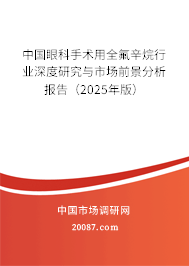 中国眼科手术用全氟辛烷行业深度研究与市场前景分析报告(2025年版) 中国眼科手术用全氟辛烷行业深度研究与市场前景分析报告(2025年版)