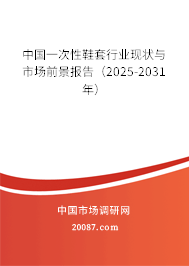 中国一次性鞋套行业现状与市场前景报告(2025-2031年) 中国一次性鞋套行业现状与市场前景报告(2025-2031年)