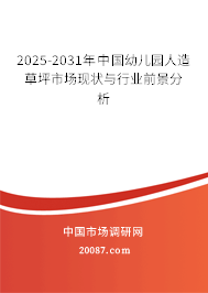 2025-2031年中国幼儿园人造草坪市场现状与行业前景分析 2025-2031年中国幼儿园人造草坪市场现状与行业前景分析
