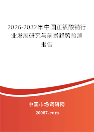2026-2032年中国正钒酸钠行业发展研究与前景趋势预测报告