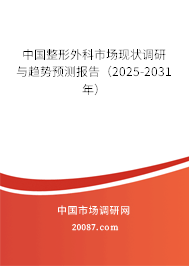 中国整形外科市场现状调研与趋势预测报告（2025-2031年）