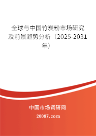全球与中国竹炭粉市场研究及前景趋势分析(2025-2031年) 全球与中国竹炭粉市场研究及前景趋势分析(2025-2031年)