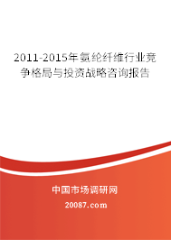 2011-2015年氨纶纤维行业竞争格局与投资战略咨询报告 2011-2015年氨纶纤维行业竞争格局与投资战略咨询报告