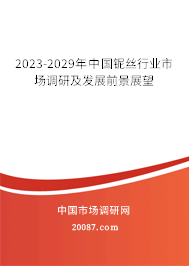 2023-2029年中国铌丝行业市场调研及发展前景展望 2023-2029年中国铌丝行业市场调研及发展前景展望