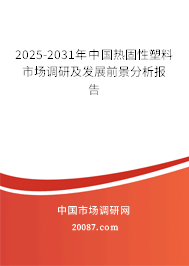 2025-2031年中国热固性塑料市场调研及发展前景分析报告