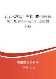 2025-2031年中国闭路电视监控市场调查研究与行业前景分析 2025-2031年中国闭路电视监控市场调查研究与行业前景分析