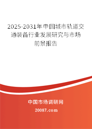 2025-2031年中国城市轨道交通装备行业发展研究与市场前景报告