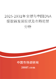 2025-2031年全球与中国DNA提取器发展现状及市场前景分析