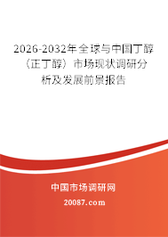 2026-2032年全球与中国丁醇（正丁醇）市场现状调研分析及发展前景报告