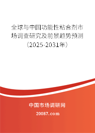 全球与中国功能性粘合剂市场调查研究及前景趋势预测（2025-2031年）