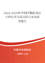 2024-2030年中国红糖保健品市场现状深度调研与发展趋势报告