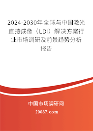 2024-2030年全球与中国激光直接成像(LDI)解决方案行业市场调研及前景趋势分析报告 2024-2030年全球与中国激光直接成像(LDI)解决方案行业市场调研及前景趋势分析报告