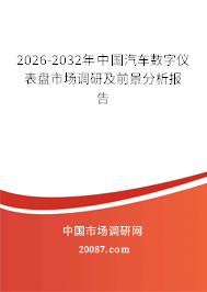 2026-2032年中国汽车数字仪表盘市场调研及前景分析报告 2026-2032年中国汽车数字仪表盘市场调研及前景分析报告