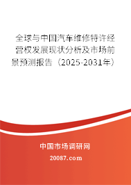 全球与中国汽车维修特许经营权发展现状分析及市场前景预测报告（2025-2031年）