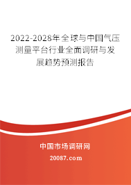 2022-2028年全球与中国气压测量平台行业全面调研与发展趋势预测报告