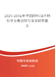2025-2031年中国燃料油市场现状全面调研与发展趋势报告 2025-2031年中国燃料油市场现状全面调研与发展趋势报告