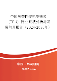 中国热塑性聚氨酯薄膜（TPU）行业现状分析与发展前景报告（2024-2030年）