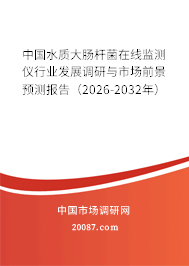 中国水质大肠杆菌在线监测仪行业发展调研与市场前景预测报告(2026-2032年) 中国水质大肠杆菌在线监测仪行业发展调研与市场前景预测报告(2026-2032年)