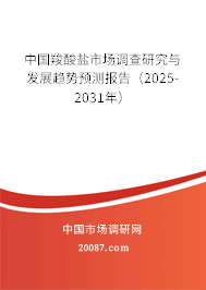 中国羧酸盐市场调查研究与发展趋势预测报告（2025-2031年）