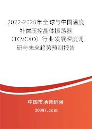 2022-2028年全球与中国温度补偿压控晶体振荡器(TCVCXO)行业发展深度调研与未来趋势预测报告 2022-2028年全球与中国温度补偿压控晶体振荡器(TCVCXO)行业发展深度调研与未来趋势预测报告