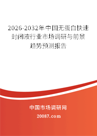2026-2032年中国无蛋白快速封闭液行业市场调研与前景趋势预测报告