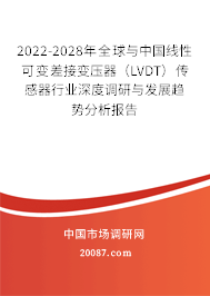2022-2028年全球与中国线性可变差接变压器（LVDT）传感器行业深度调研与发展趋势分析报告