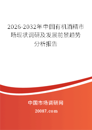 2026-2032年中国有机酒精市场现状调研及发展前景趋势分析报告 2026-2032年中国有机酒精市场现状调研及发展前景趋势分析报告