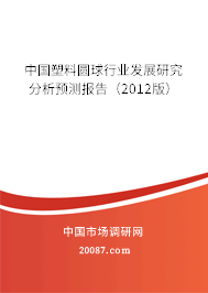中国塑料圆球行业发展研究分析预测报告(2012版) 中国塑料圆球行业发展研究分析预测报告(2012版)
